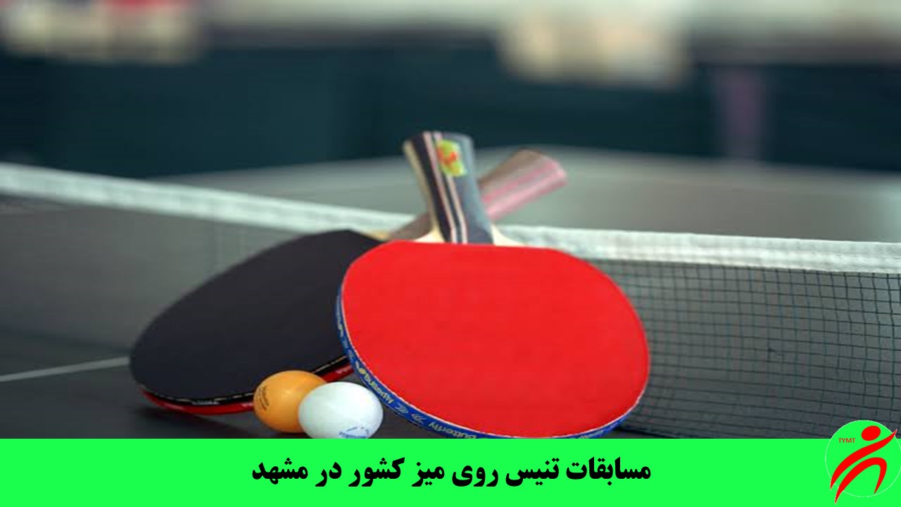 مسابقات تنیس روی میز کشور در مشهد